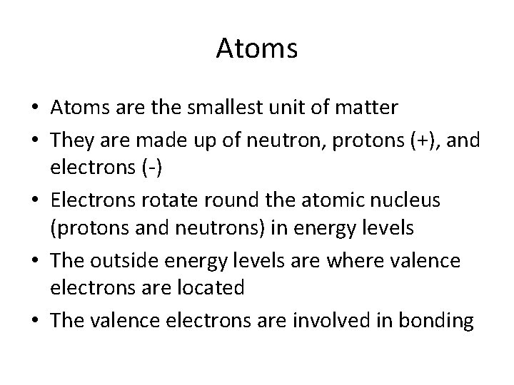 Atoms • Atoms are the smallest unit of matter • They are made up