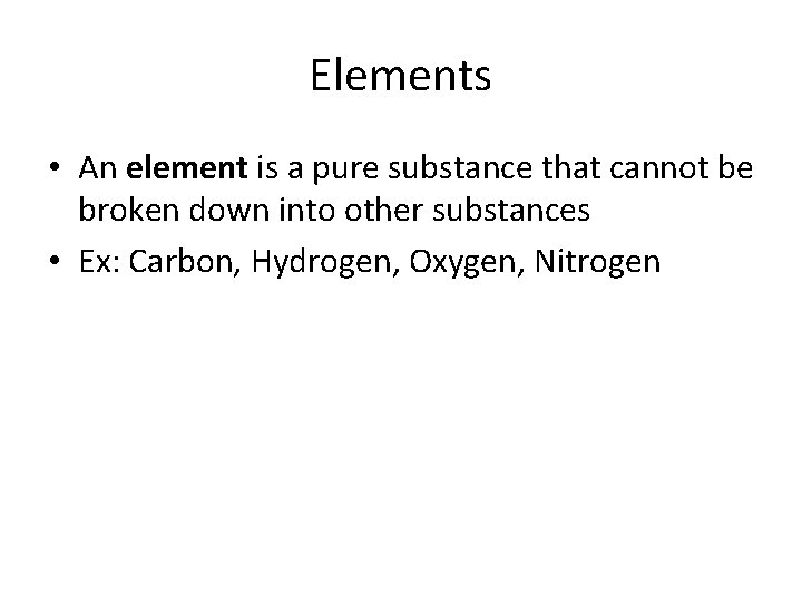 Elements • An element is a pure substance that cannot be broken down into