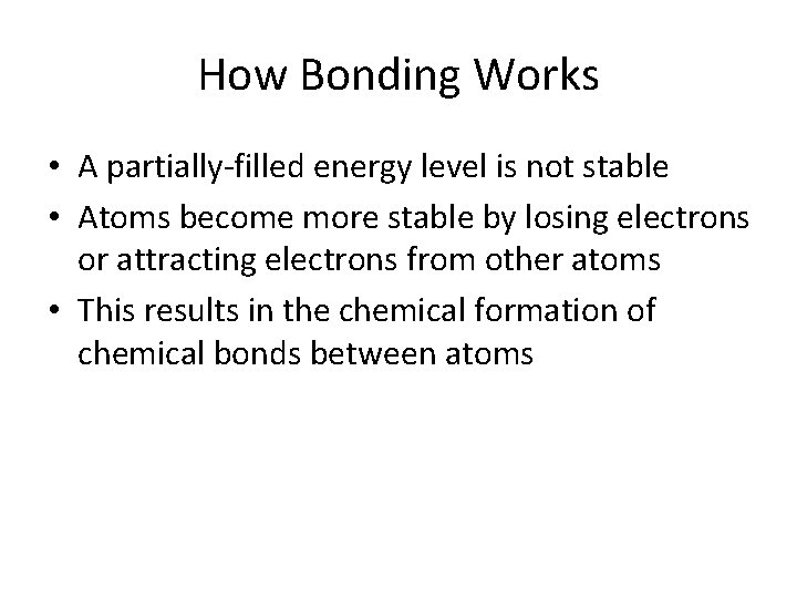 How Bonding Works • A partially-filled energy level is not stable • Atoms become