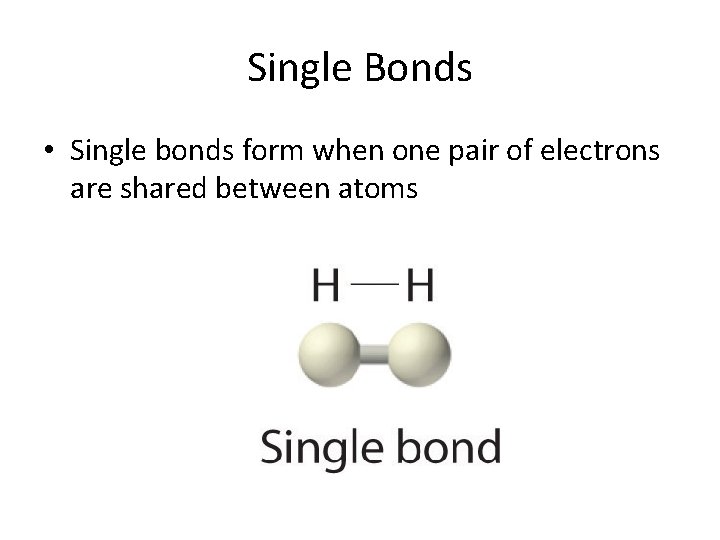 Single Bonds • Single bonds form when one pair of electrons are shared between