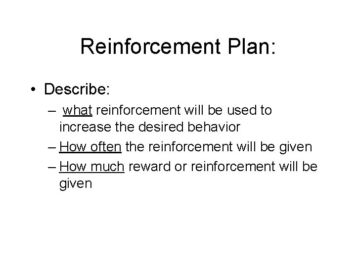 Reinforcement Plan: • Describe: – what reinforcement will be used to increase the desired