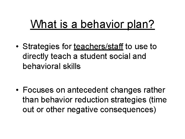 What is a behavior plan? • Strategies for teachers/staff to use to directly teach
