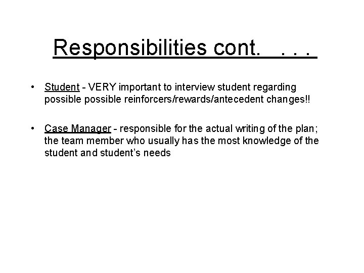 Responsibilities cont. . • Student - VERY important to interview student regarding possible reinforcers/rewards/antecedent