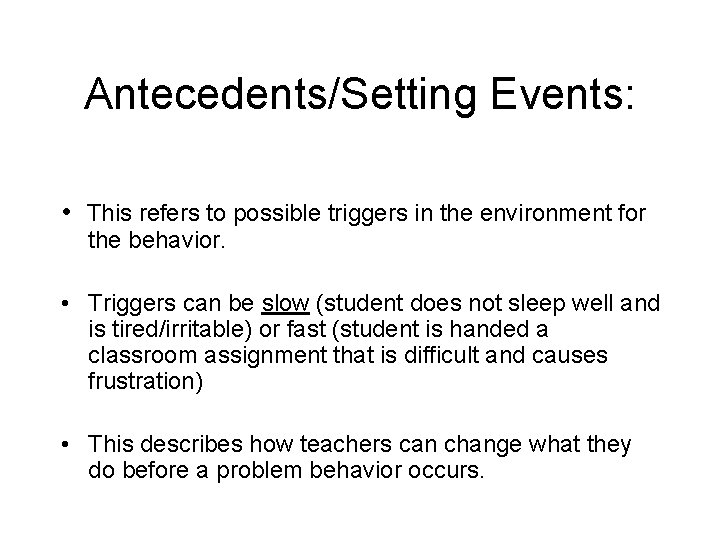 Antecedents/Setting Events: • This refers to possible triggers in the environment for the behavior.