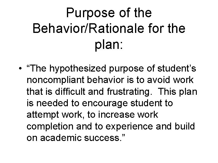 Purpose of the Behavior/Rationale for the plan: • “The hypothesized purpose of student’s noncompliant