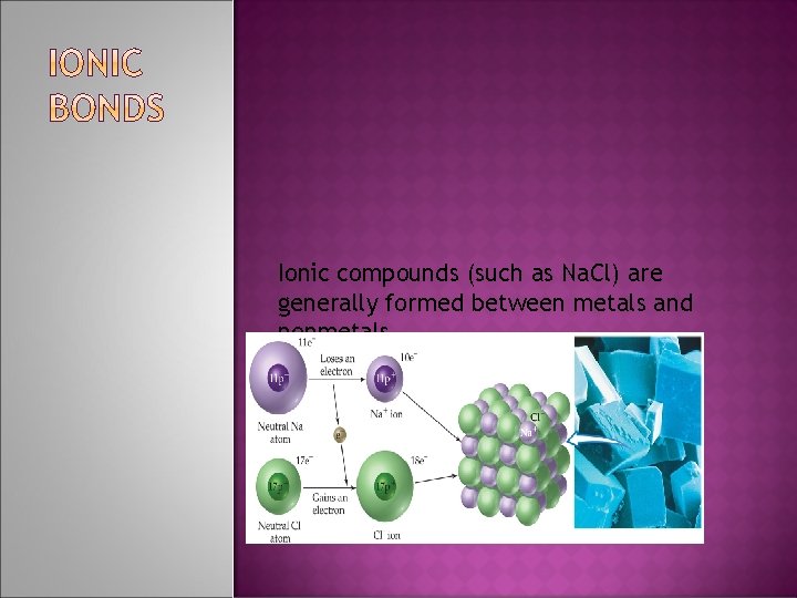 Ionic compounds (such as Na. Cl) are generally formed between metals and nonmetals. 