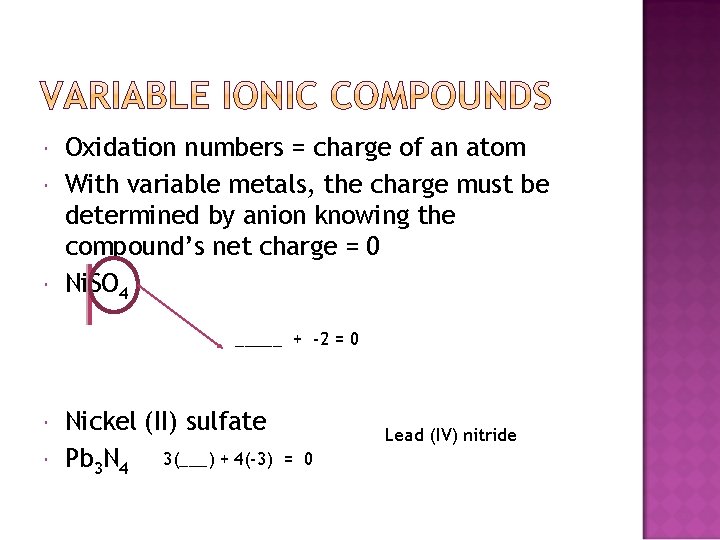  Oxidation numbers = charge of an atom With variable metals, the charge must