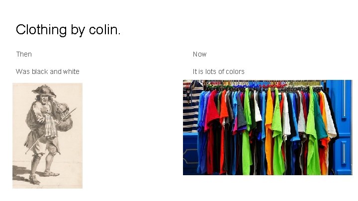 Clothing by colin. Then Now Was black and white It is lots of colors