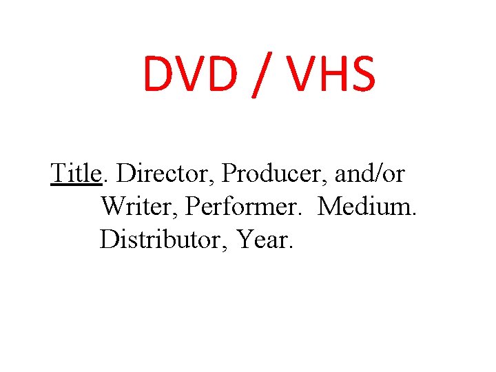 DVD / VHS Title. Director, Producer, and/or Writer, Performer. Medium. Distributor, Year. 