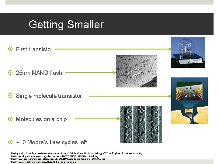 Getting Smaller First transistor 25 nm NAND flash Single molecule transistor Molecules on a