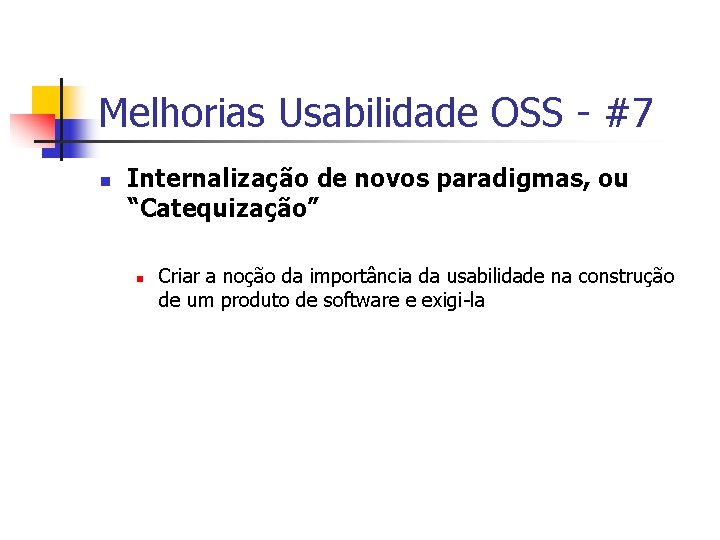 Melhorias Usabilidade OSS - #7 n Internalização de novos paradigmas, ou “Catequização” n Criar