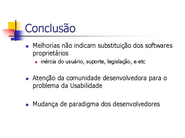 Conclusão n Melhorias não indicam substituição dos softwares proprietários n n n inércia do