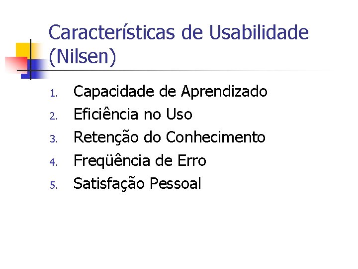 Características de Usabilidade (Nilsen) 1. 2. 3. 4. 5. Capacidade de Aprendizado Eficiência no