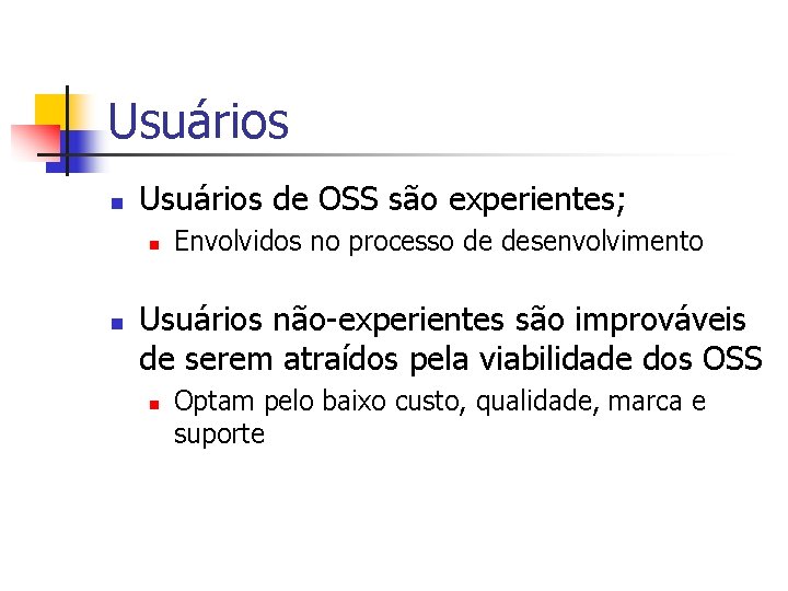 Usuários n Usuários de OSS são experientes; n n Envolvidos no processo de desenvolvimento