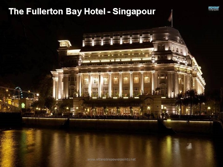 The Fullerton Bay Hotel - Singapour www. vitanoblepowerpoints. net 