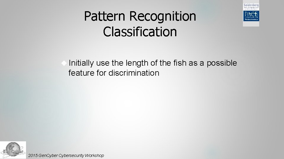 Pattern Recognition Classification Initially use the length of the fish as a possible feature