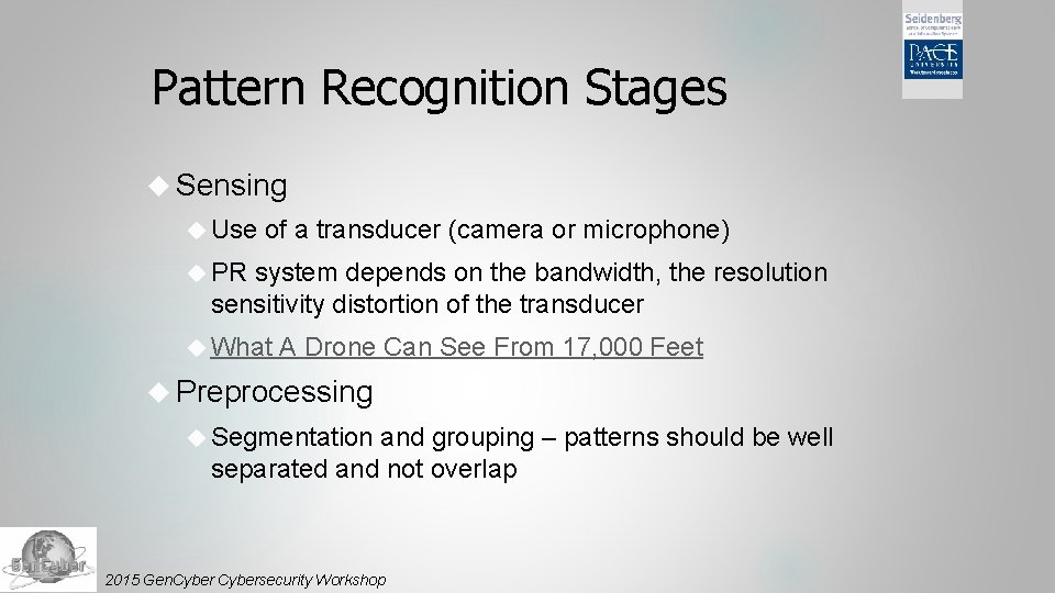 Pattern Recognition Stages Sensing Use of a transducer (camera or microphone) PR system depends