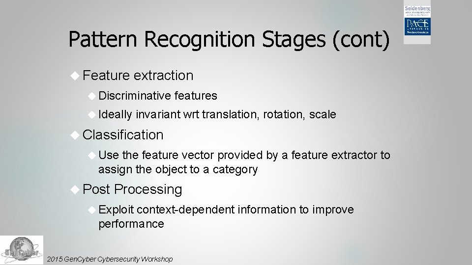Pattern Recognition Stages (cont) Feature extraction Discriminative Ideally features invariant wrt translation, rotation, scale