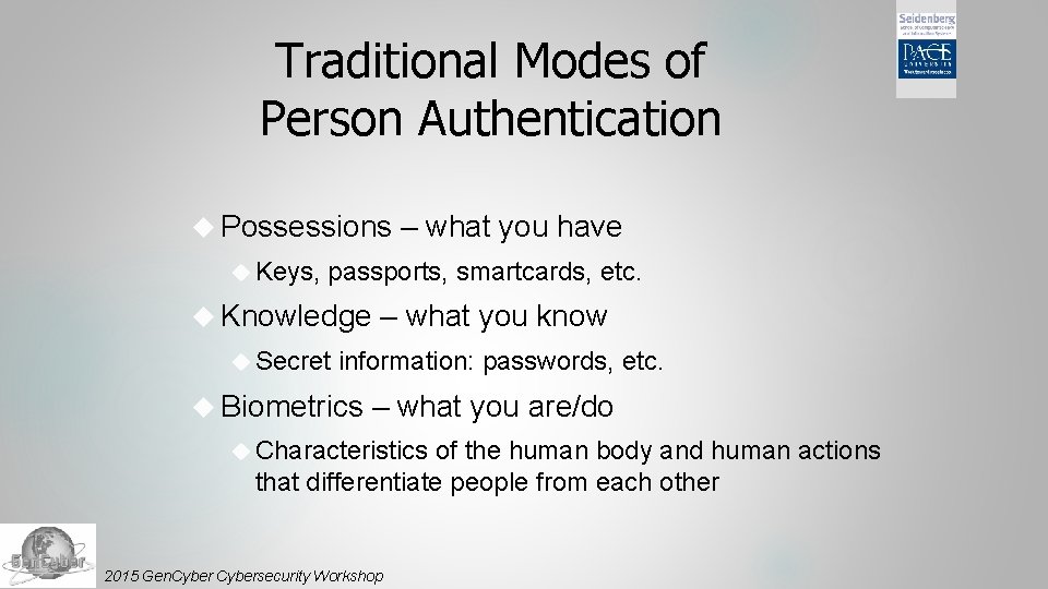 Traditional Modes of Person Authentication Possessions Keys, – what you have passports, smartcards, etc.