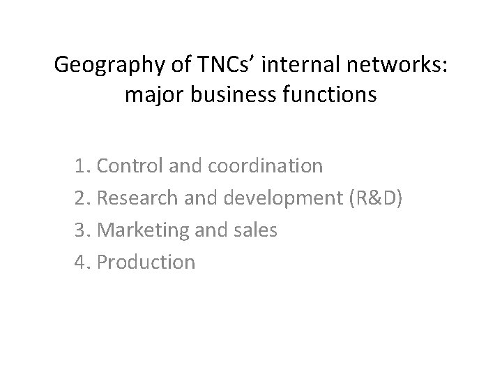 Geography of TNCs’ internal networks: major business functions 1. Control and coordination 2. Research