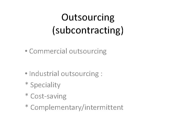 Outsourcing (subcontracting) • Commercial outsourcing • Industrial outsourcing : * Speciality * Cost-saving *