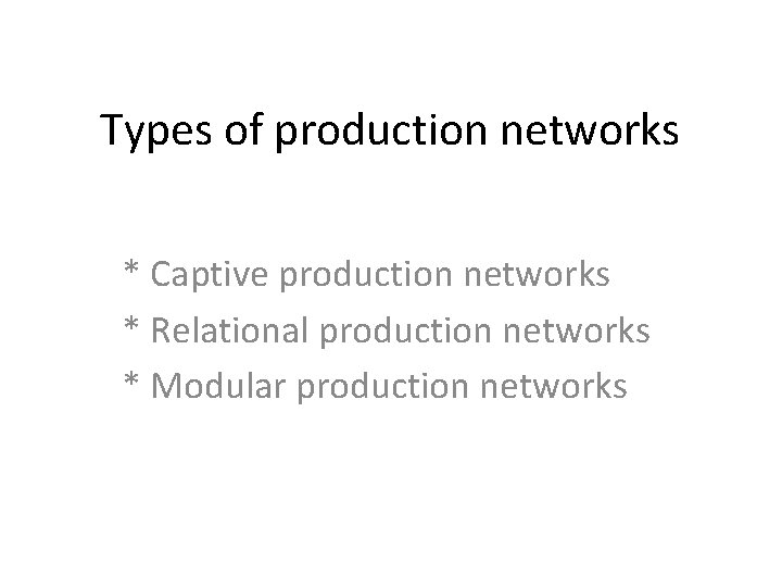 Types of production networks * Captive production networks * Relational production networks * Modular