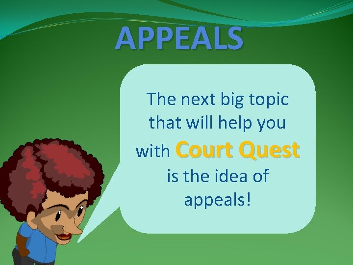 APPEALS The next big topic that will help you with Court Quest is the