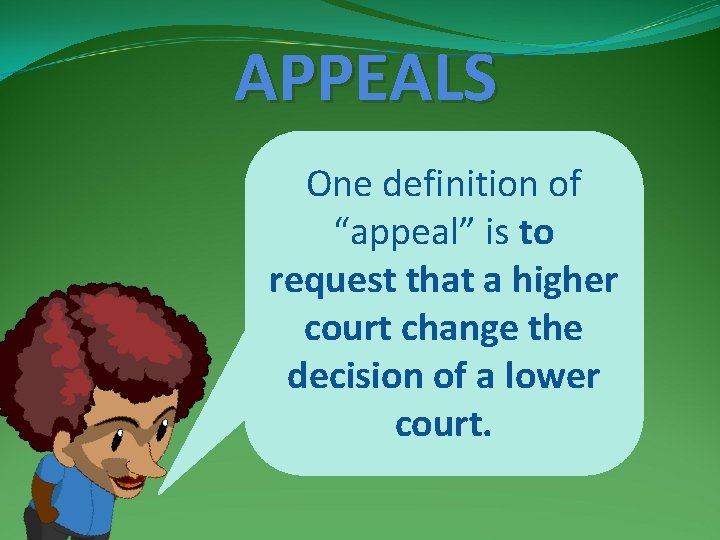 APPEALS One definition of “appeal” is to request that a higher court change the