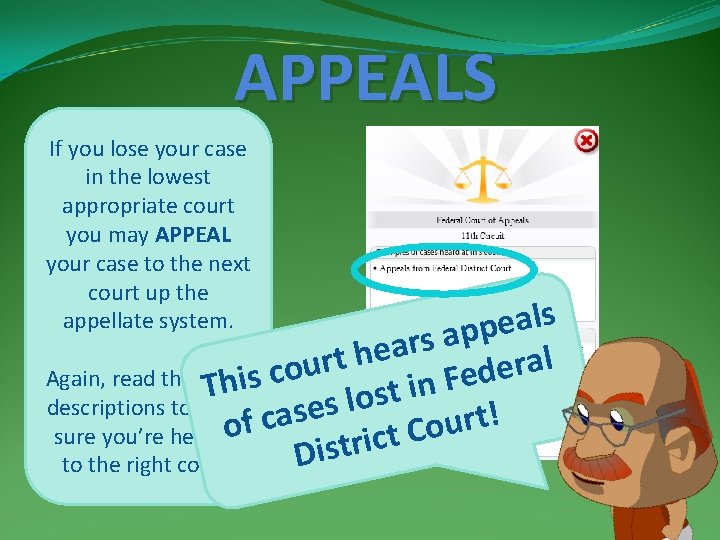 APPEALS If you lose your case in the lowest appropriate court you may APPEAL