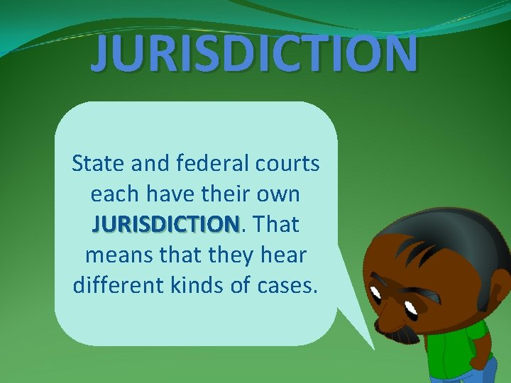 JURISDICTION State and federal courts each have their own JURISDICTION That means that they