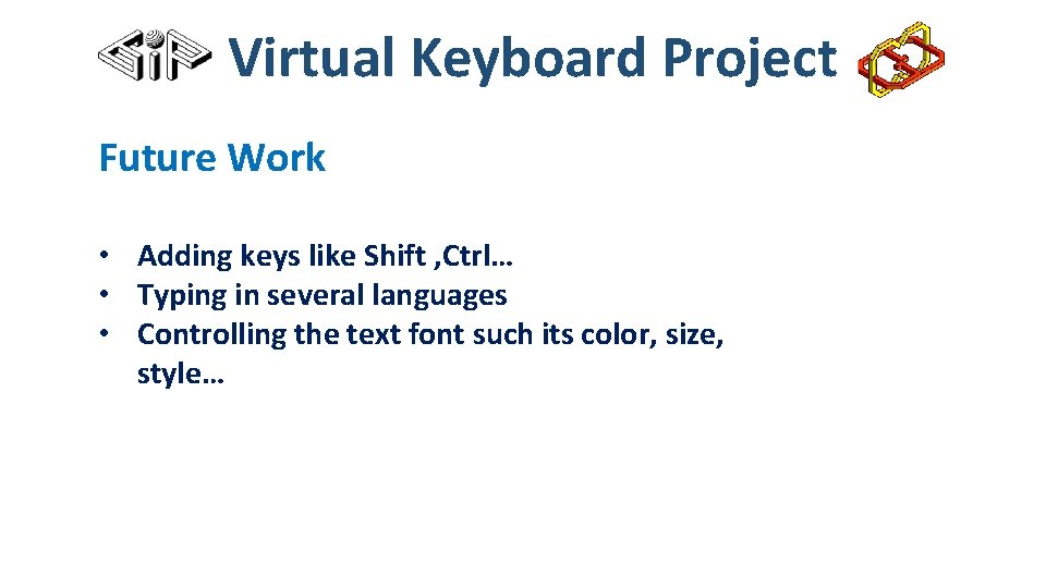 Virtual Keyboard Project Future Work • Adding keys like Shift , Ctrl… • Typing