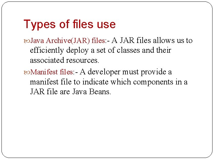 Types of files use Java Archive(JAR) files: - A JAR files allows us to