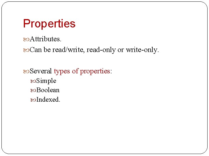 Properties Attributes. Can be read/write, read-only or write-only. Several types of properties: Simple Boolean