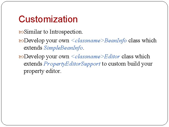 Customization Similar to Introspection. Develop your own <classname>Bean. Info class which extends Simple. Bean.
