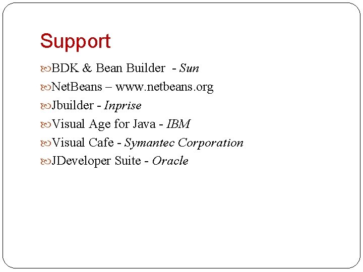 Support BDK & Bean Builder - Sun Net. Beans – www. netbeans. org Jbuilder