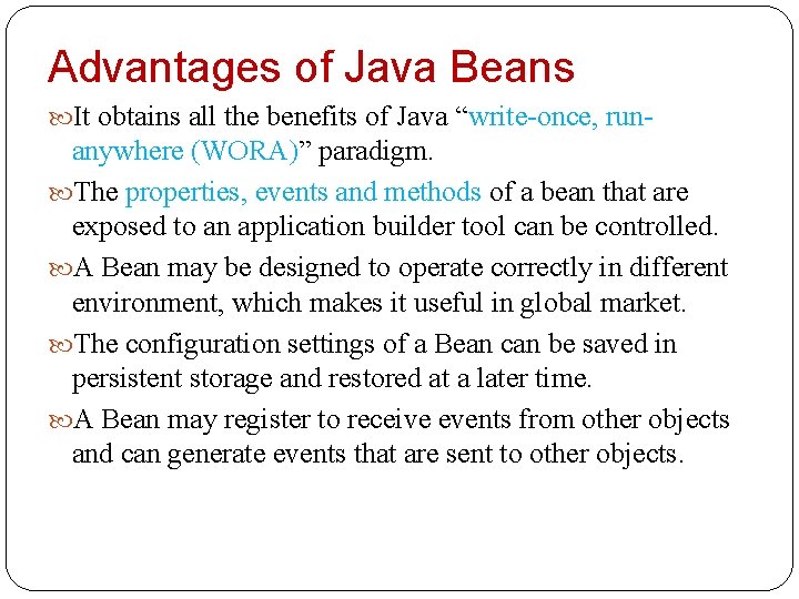 Advantages of Java Beans It obtains all the benefits of Java “write-once, run- anywhere