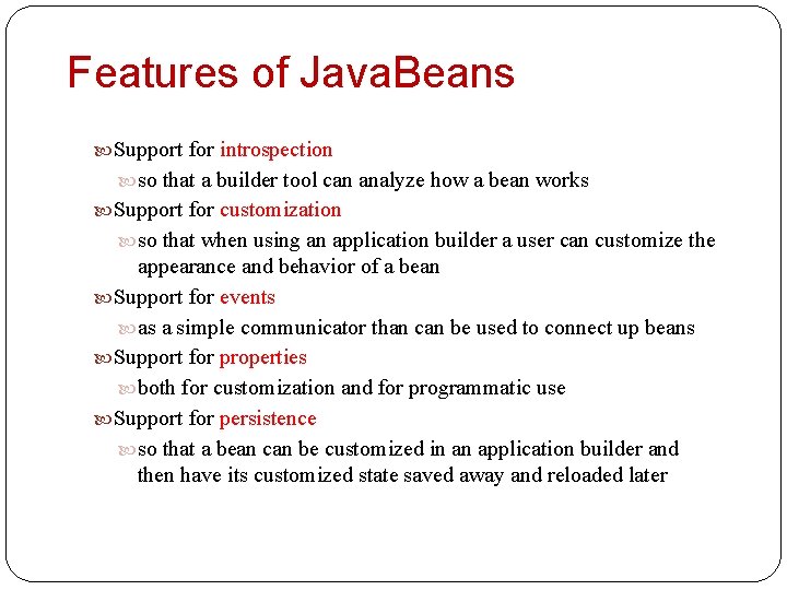 Features of Java. Beans Support for introspection so that a builder tool can analyze
