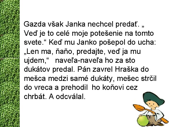 Gazda však Janka nechcel predať. „ Veď je to celé moje potešenie na tomto