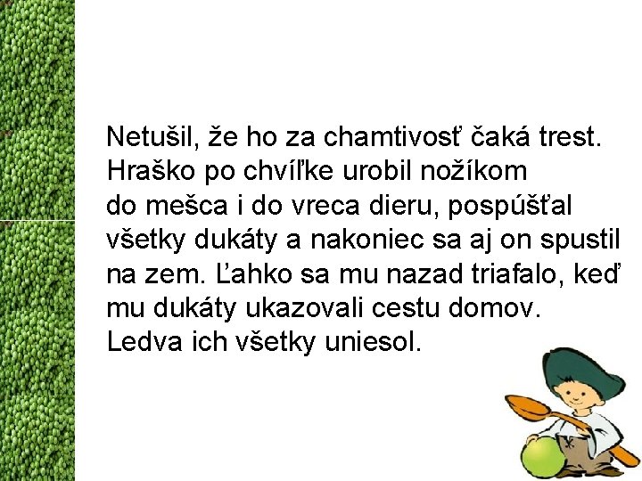 Netušil, že ho za chamtivosť čaká trest. Hraško po chvíľke urobil nožíkom do mešca