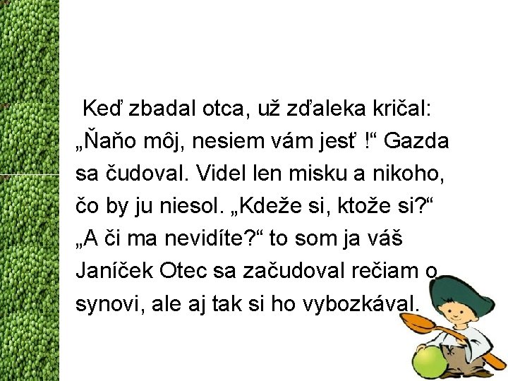 Keď zbadal otca, už zďaleka kričal: „Ňaňo môj, nesiem vám jesť !“ Gazda sa