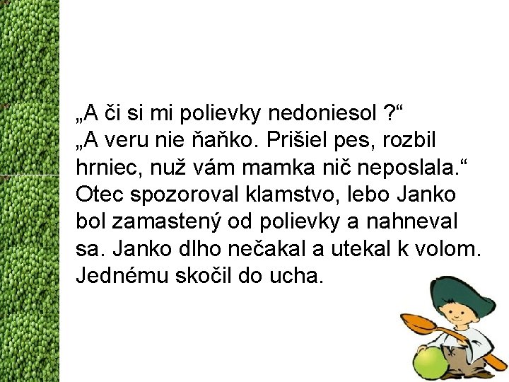 „A či si mi polievky nedoniesol ? “ „A veru nie ňaňko. Prišiel pes,