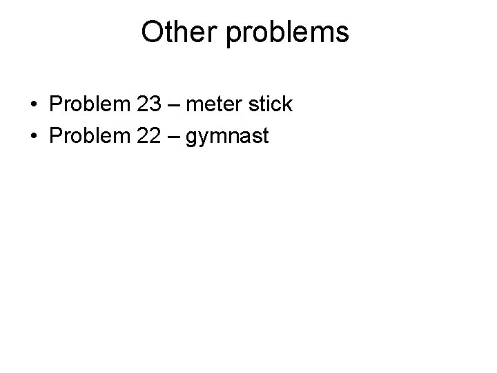 Other problems • Problem 23 – meter stick • Problem 22 – gymnast 