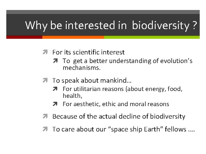 Why be interested in biodiversity ? For its scientific interest To get a better