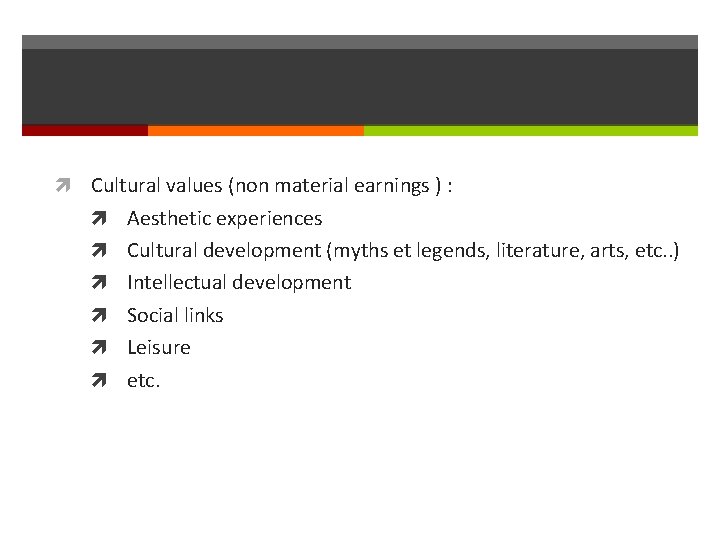  Cultural values (non material earnings ) : Aesthetic experiences Cultural development (myths et