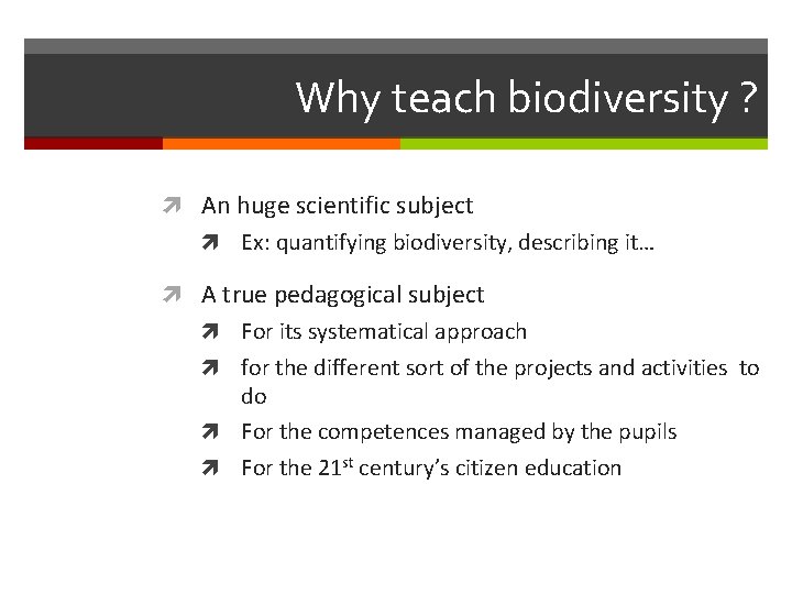 Why teach biodiversity ? An huge scientific subject Ex: quantifying biodiversity, describing it… A