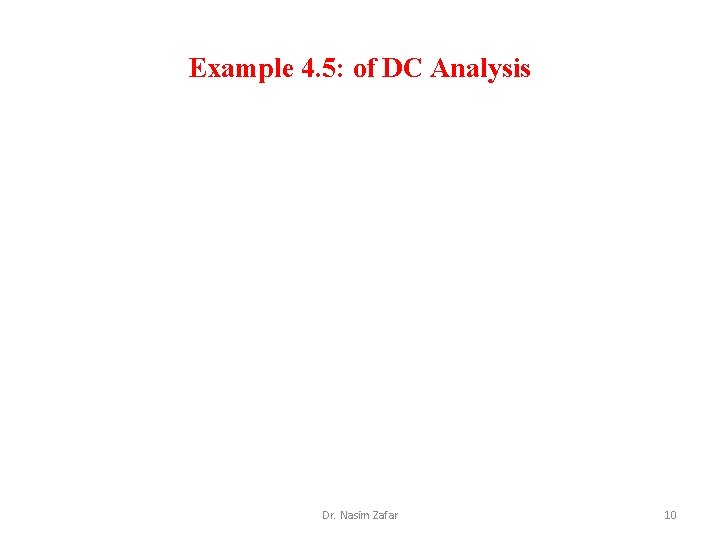 Example 4. 5: of DC Analysis Dr. Nasim Zafar 10 