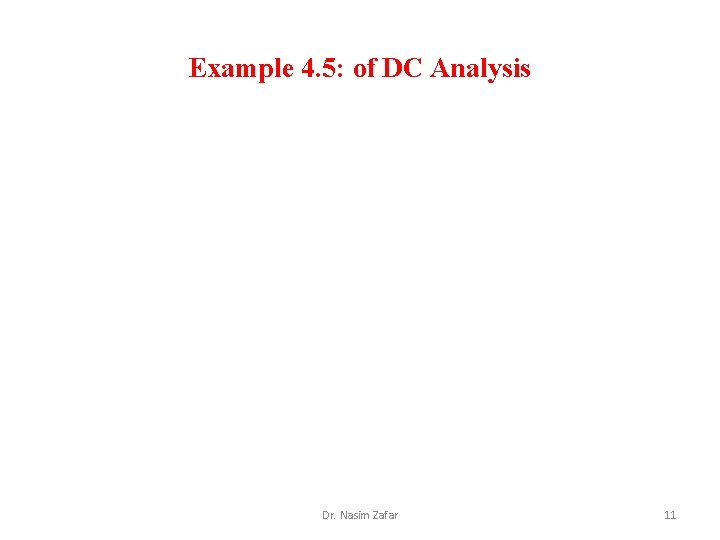 Example 4. 5: of DC Analysis Dr. Nasim Zafar 11 