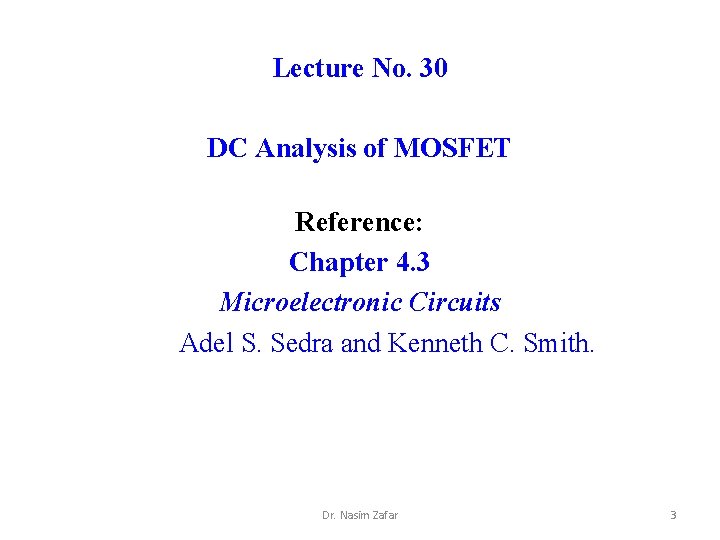 Lecture No. 30 DC Analysis of MOSFET Reference: Chapter 4. 3 Microelectronic Circuits Adel