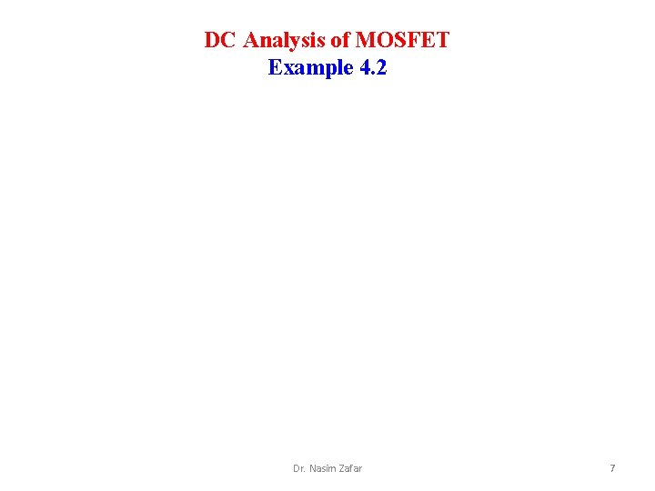 DC Analysis of MOSFET Example 4. 2 Dr. Nasim Zafar 7 