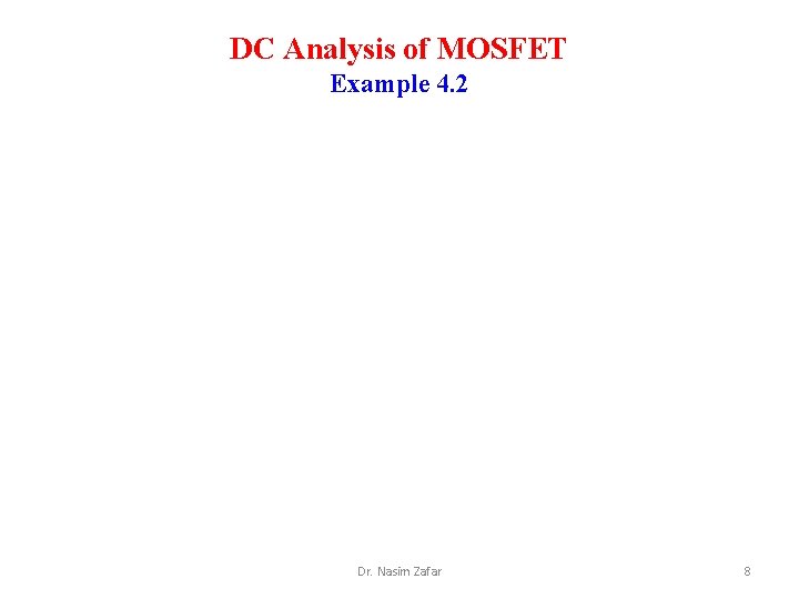 DC Analysis of MOSFET Example 4. 2 Dr. Nasim Zafar 8 